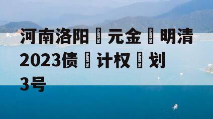 河南洛阳‮元金‬明清2023债‮计权‬划3号