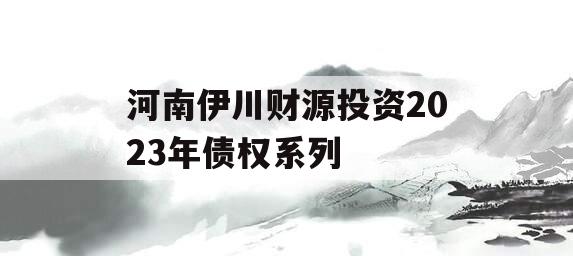 河南伊川财源投资2023年债权系列