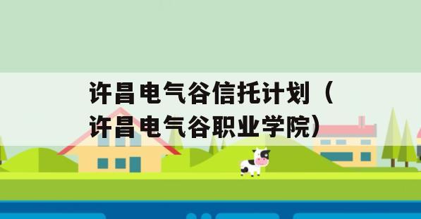 许昌电气谷信托计划（许昌电气谷职业学院）