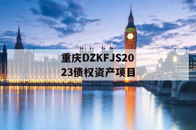 重庆DZKFJS2023债权资产项目