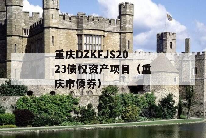 重庆DZKFJS2023债权资产项目（重庆市债券）