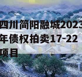 四川简阳融城2023年债权拍卖17-22项目