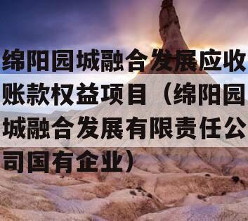 绵阳园城融合发展应收账款权益项目（绵阳园城融合发展有限责任公司国有企业）