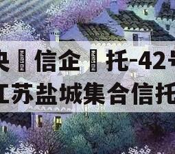 央‮信企‬托-42号江苏盐城集合信托