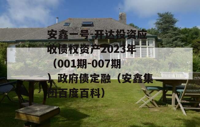 安鑫一号-开达投资应收债权资产2023年（001期-007期）政府债定融（安鑫集团百度百科）