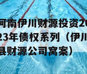 河南伊川财源投资2023年债权系列（伊川县财源公司窝案）