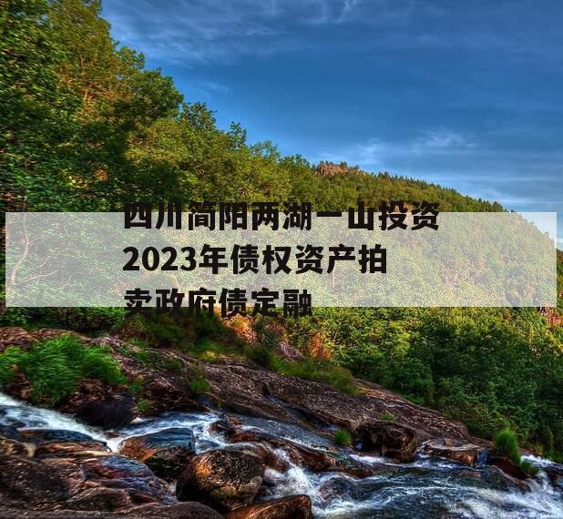 四川简阳两湖一山投资2023年债权资产拍卖政府债定融