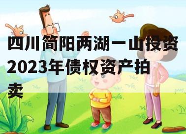 四川简阳两湖一山投资2023年债权资产拍卖