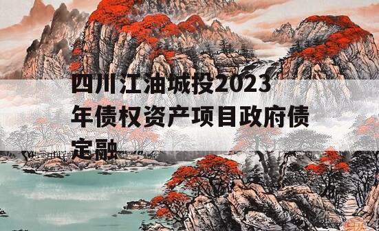 四川江油城投2023年债权资产项目政府债定融