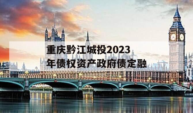 重庆黔江城投2023年债权资产政府债定融