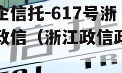 央企信托-617号浙江政信（浙江政信政信
）