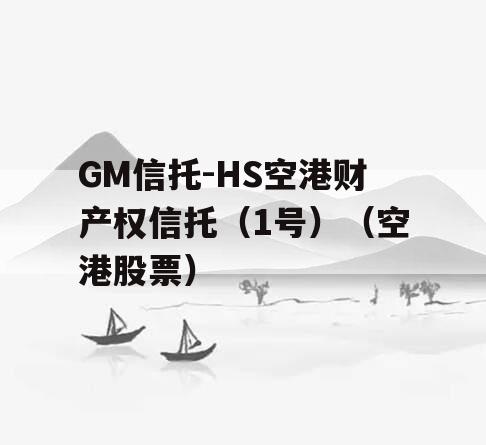 GM信托-HS空港财产权信托（1号）（空港股票）