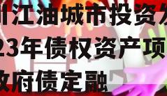 四川江油城市投资发展2023年债权资产项目政府债定融