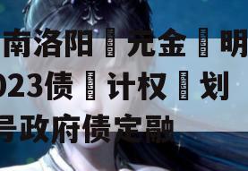 河南洛阳‮元金‬明清2023债‮计权‬划3号政府债定融