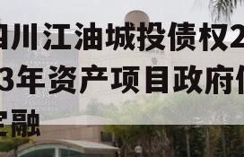 四川江油城投债权2023年资产项目政府债定融