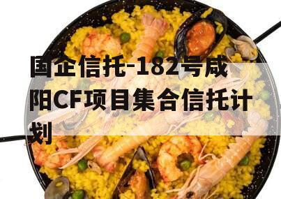 国企信托-182号咸阳CF项目集合信托计划