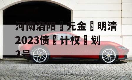 河南洛阳‮元金‬明清2023债‮计权‬划3号