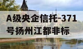 A级央企信托-371号扬州江都非标