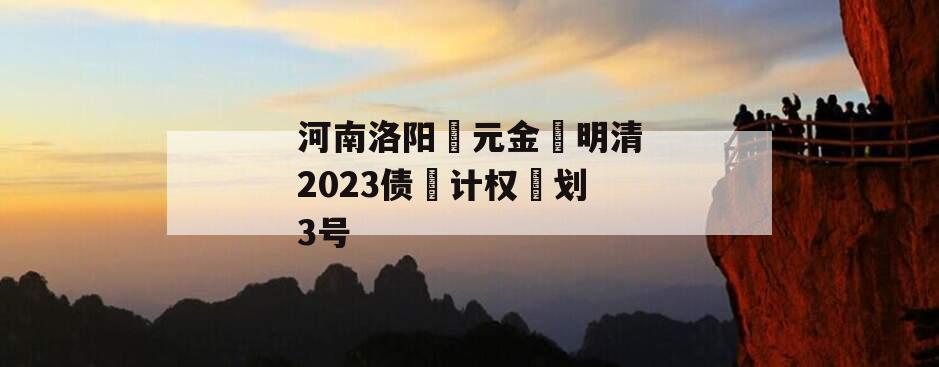 河南洛阳‮元金‬明清2023债‮计权‬划3号