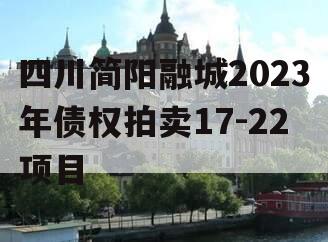 四川简阳融城2023年债权拍卖17-22项目