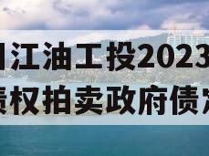 四川江油工投2023年债权拍卖政府债定融