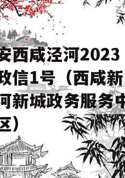 西安西咸泾河2023年政信1号（西咸新区泾河新城政务服务中心西区）