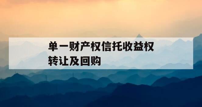 单一财产权信托收益权转让及回购