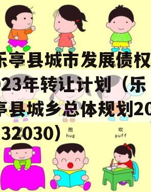 乐亭县城市发展债权2023年转让计划（乐亭县城乡总体规划20132030）