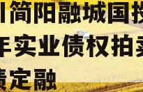 四川简阳融城国投2023年实业债权拍卖政府债定融