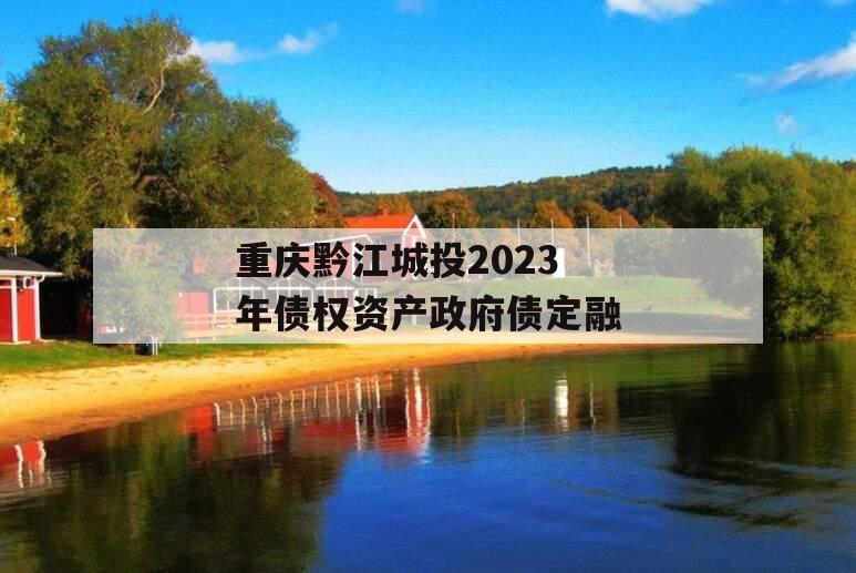 重庆黔江城投2023年债权资产政府债定融