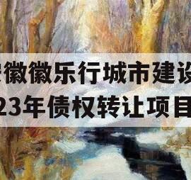 安徽徽乐行城市建设2023年债权转让项目