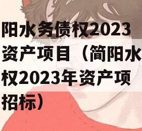 简阳水务债权2023年资产项目（简阳水务债权2023年资产项目招标）