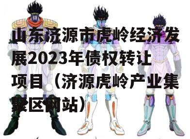 山东济源市虎岭经济发展2023年债权转让项目（济源虎岭产业集聚区网站）