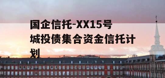 国企信托-XX15号城投债集合资金信托计划