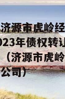 山东济源市虎岭经济发展2023年债权转让项目（济源市虎岭置业有限公司）