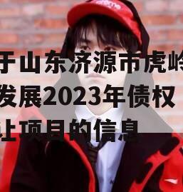 关于山东济源市虎岭经济发展2023年债权转让项目的信息