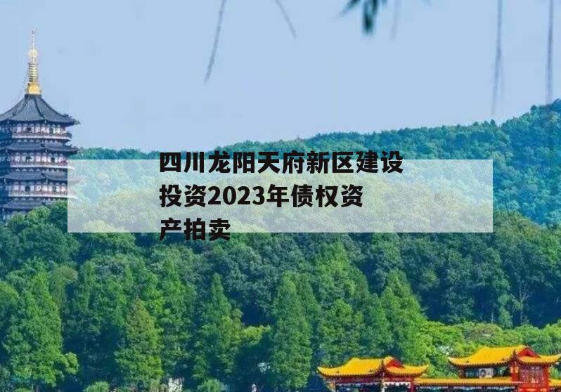 四川龙阳天府新区建设投资2023年债权资产拍卖