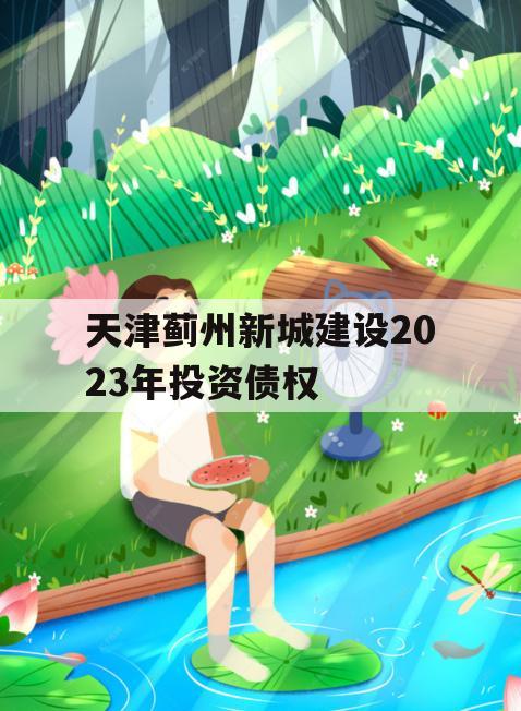 天津蓟州新城建设2023年投资债权