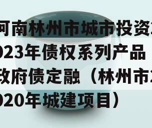 河南林州市城市投资2023年债权系列产品政府债定融（林州市2020年城建项目）