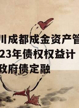 四川成都成金资产管理2023年债权权益计划政府债定融