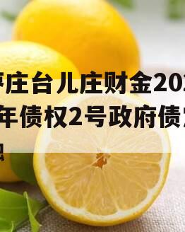 枣庄台儿庄财金2023年债权2号政府债定融