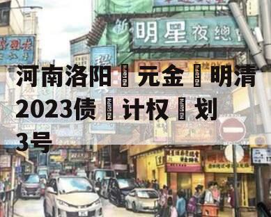 河南洛阳‮元金‬明清2023债‮计权‬划3号