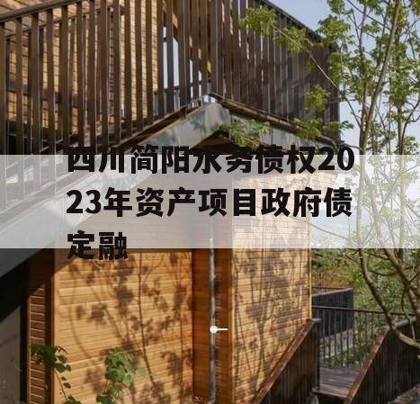 四川简阳水务债权2023年资产项目政府债定融