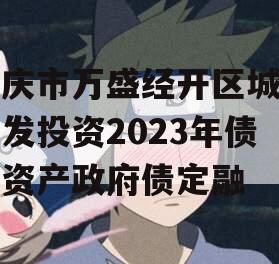 重庆市万盛经开区城市开发投资2023年债权资产政府债定融