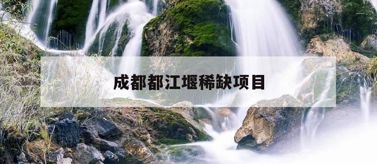 成都都江堰稀缺项目