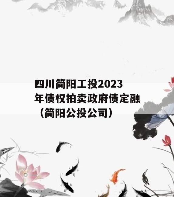 四川简阳工投2023年债权拍卖政府债定融（简阳公投公司）