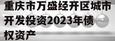 重庆市万盛经开区城市开发投资2023年债权资产