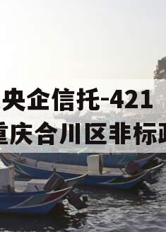 A类央企信托-421号重庆合川区非标政信