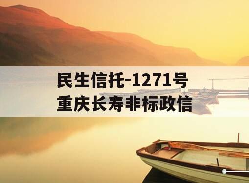 民生信托-1271号重庆长寿非标政信