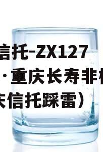 XX信托-ZX1271号·重庆长寿非标（重庆信托踩雷）